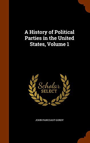 Cover for A History of Political Parties in the United States, Volume 1
