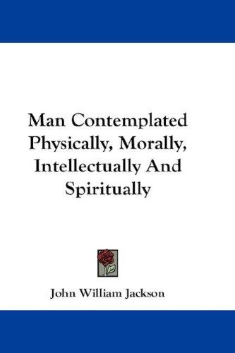 Cover for Man Contemplated Physically, Morally, Intellectually And Spiritually