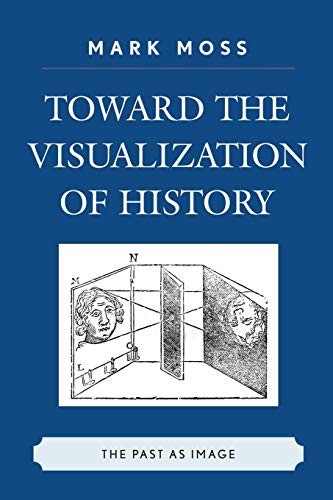 Cover for Toward the Visualization of History: The Past as Image