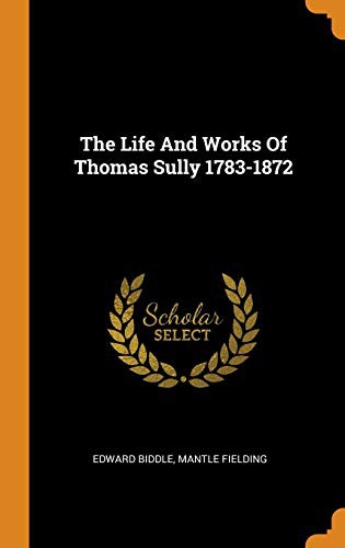 Cover for The Life and Works of Thomas Sully 1783-1872
