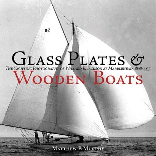 Cover for Glass plates and wooden boats : the yachting photography of Willard B. Jackson at Marblehead, 1897-1936