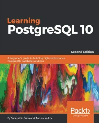 Cover for Learning PostgreSQL 10 - Second Edition: A beginner's guide to building high-performance PostgreSQL database solutions