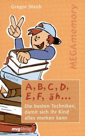 Cover for A, B, C, D, E, F, äh...Die besten Techniken, damit sich Ihr Kind alles merken kann
