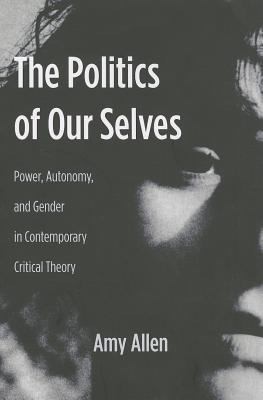 Cover for The Politics Of Our Selves Power Autonomy And Gender In Contemporary Critical Theory