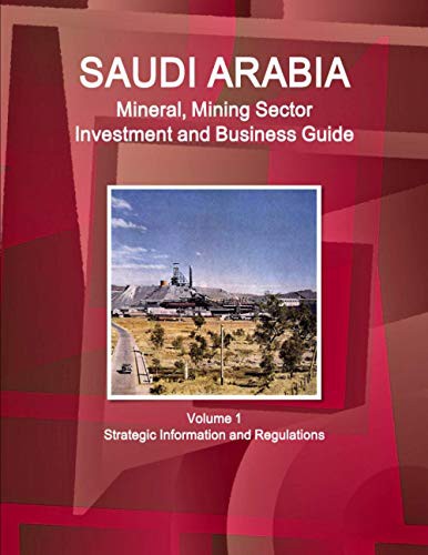 Cover for Saudi Arabia Mineral, Mining Sector Investment and Business Guide Volume 1 Strategic Information and Regulations