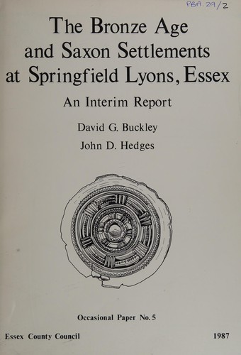 Cover for The Bronze age and Saxon settlements at Springfield Lyons, Essex