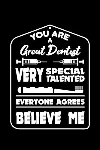 Cover for You Are a Great Dentist Very Special Talented Everyone Agrees Believe Me