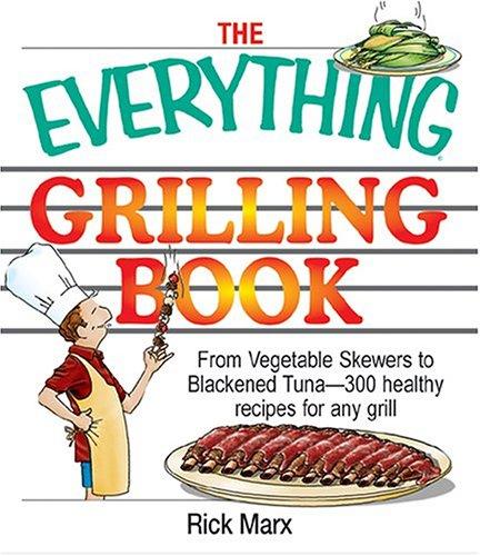 Cover for The Everything Grilling Cookbook: From Vegetable Skewers to Tuna Burgers--300 healthy recipes for any grill (Everything: Cooking)