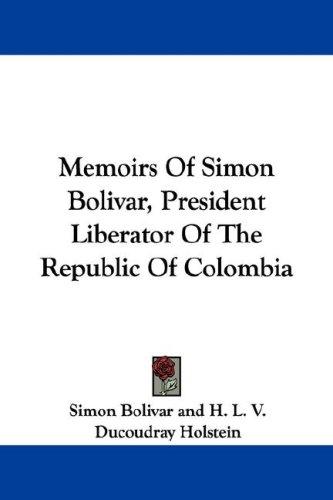 Cover for Memoirs Of Simon Bolivar, President Liberator Of The Republic Of Colombia