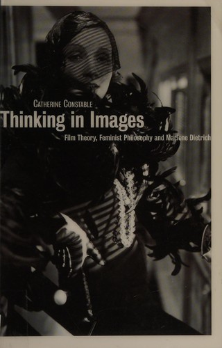 Cover for THINKING IN IMAGES: FILM THEORY, FEMINIST PHILOSOPHY AND MARLENE DIETRICH.