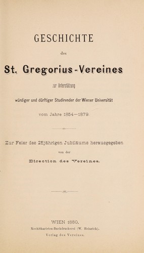 Cover for Geschichte des St. Gregorius-Vereines zur Unterstützung würdiger und dürftiger Studierender der Wiener Universität vom Jahre 1854-1879
