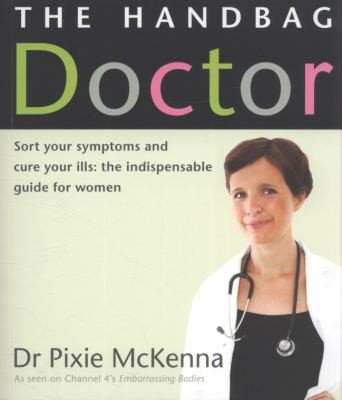 Cover for The Handbag Doctor Sort Your Symptons And Cure Your Ills The Indispensable Guide For Women