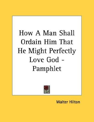 Cover for How A Man Shall Ordain Him That He Might Perfectly Love God - Pamphlet