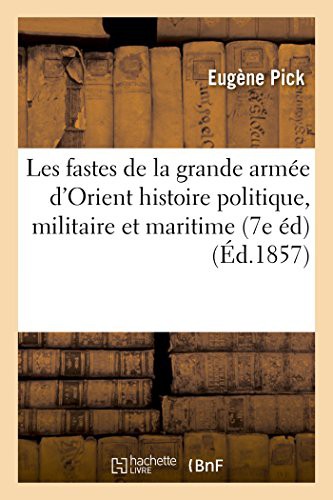 Cover for Les fastes de la grande armée d'Orient histoire politique, militaire et maritime des campagnes