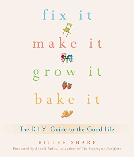 Cover for Fix It, Make It, Grow It, Bake It: The D.I.Y. Guide to the Good Life