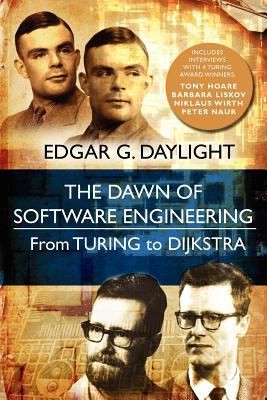 Cover for The Dawn Of Software Engineering From Turing To Dijkstra