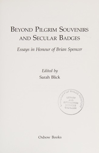 Cover for BEYOND PILGRIM SOUVENIRS AND SECULAR BADGES: ESSAYS IN HONOUR OF BRIAN SPENCER; ED. BY SARAH BLICK.