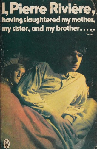 Cover for I, Pierre Rivière, having slaughtered my mother, my sister, and my brother ...