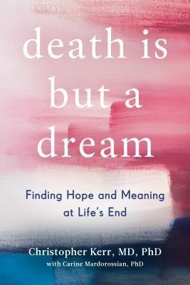 Cover for Death Is But a Dream: Finding Hope and Meaning at Life's End