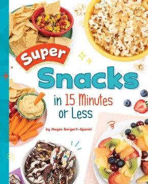 Cover for Super Snacks in 15 Minutes or Less