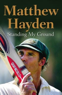 Cover for Standing My Ground The Autobiography Of Matthew Hayden