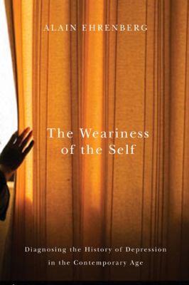Cover for The Weariness Of The Self Diagnosing The History Of Depression In The Contemporary Age
