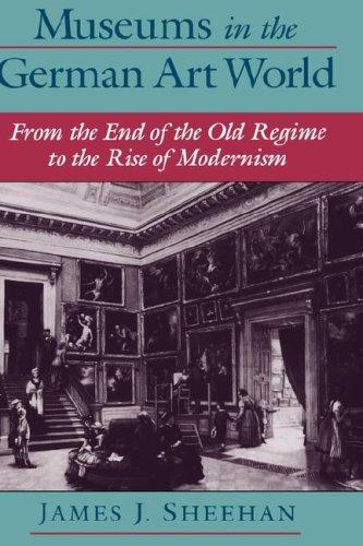 Cover for Museums in the German art world from the end of the old regime to the rise of modernism