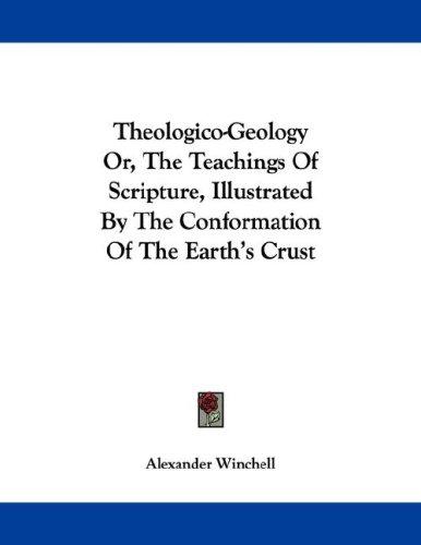 Cover for Theologico-Geology Or, The Teachings Of Scripture, Illustrated By The Conformation Of The Earth's Crust