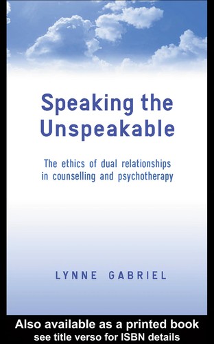 Cover for SPEAKING THE UNSPEAKABLE: THE ETHICS OF DUAL RELATIONSHIPS IN COUNSELLING AND PSYCHOTHERAPY.