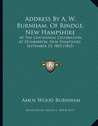 Cover for Address By A. W. Burnham, Of Rindge, New Hampshire: At The Centennial Celebration, At Dunbarton, New Hampshire, September 13, 1865 (1865)