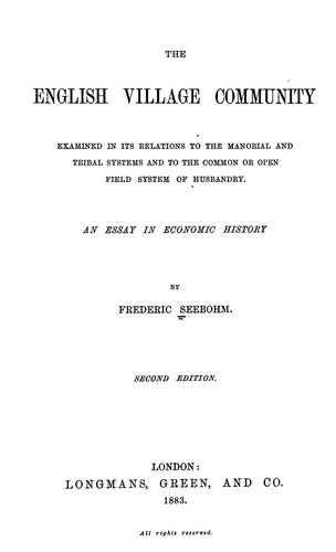 Cover for The English village community, examined in its relations to the manorial and tribal systems and to the common or open field system of husbandry