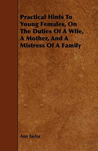 Cover for Practical Hints To Young Females, On The Duties Of A Wife, A Mother, And A Mistress Of A Family