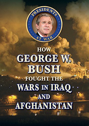 Cover for How George W. Bush Fought the Wars in Iraq and Afghanistan