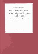 Cover for The colonial contest for the Nigerian region 1884 - 1900: a history of the German participation