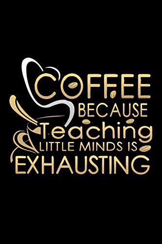 Cover for Coffee Because Teaching Little Minds Is Exhausting