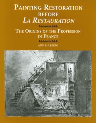 Cover for Painting Restoration Before La Restauration The Origins Of The Profession In France