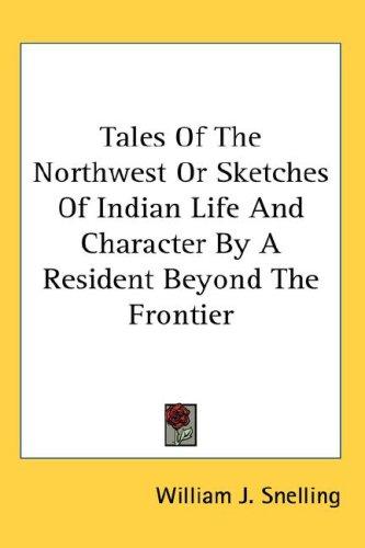Cover for Tales Of The Northwest Or Sketches Of Indian Life And Character By A Resident Beyond The Frontier