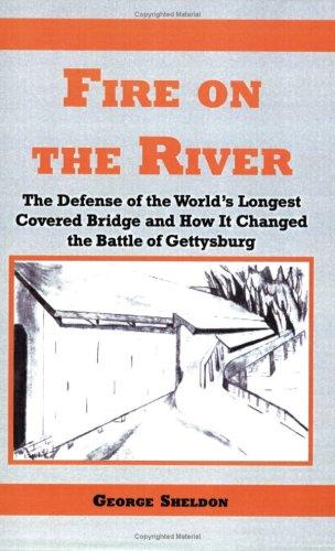 Cover for Fire on the River, The Defense of the World's Longest Covered Bridge and How It Changed the Battle of Gettysburg