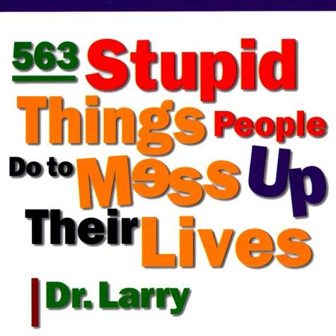 Cover for 731 stupid things stupid people do to mess up their lives