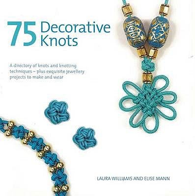 Cover for 75 Decorative Knots A Directory Of Knots And Knotting Techniques Plus Exquisite Jewellery Projects To Make And Wear