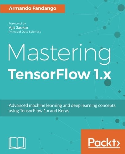 Cover for Mastering TensorFlow 1.x: Advanced machine learning and deep learning concepts using TensorFlow 1.x and Keras