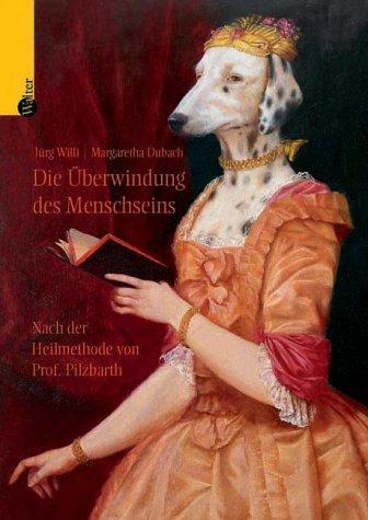 Cover for Die Überwindung des Menschseins. Nach der Heilmethode von Prof. Pilzbarth.