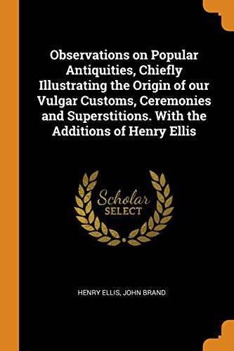 Cover for Observations on Popular Antiquities, Chiefly Illustrating the Origin of our Vulgar Customs, Ceremonies and Superstitions. With the Additions of Henry Ellis