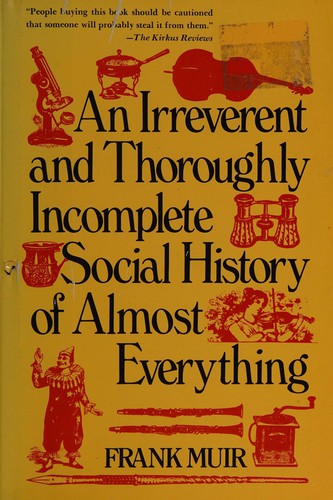 Cover for An irreverent and thoroughly incomplete social history of almost everything