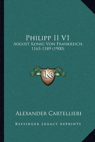 Cover for Philipp II V1: August Konig Von Frankreich, 1165-1189 (1900) (German Edition)