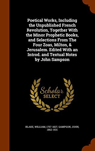 Cover for Poetical Works, Including the Unpublished French Revolution, Together With the Minor Prophetic Books, and Selections From The Four Zoas, Milton, & ... an Introd. and Textual Notes by John Sampson