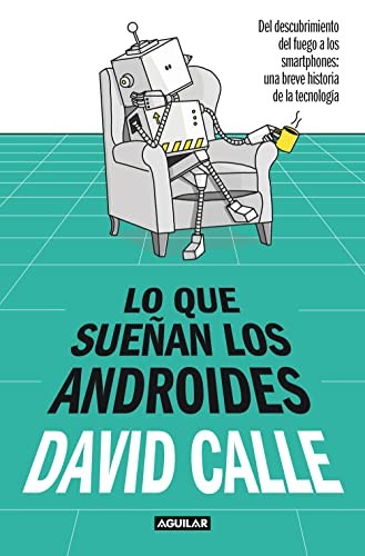 Cover for Lo que sueñan los androides : Del descubrimiento del fuego a los Smartphones