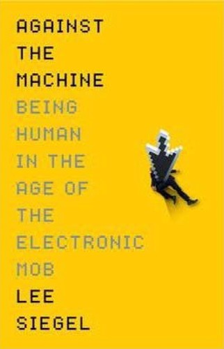 Cover for Against the machine : being human in the era of the electronic mob