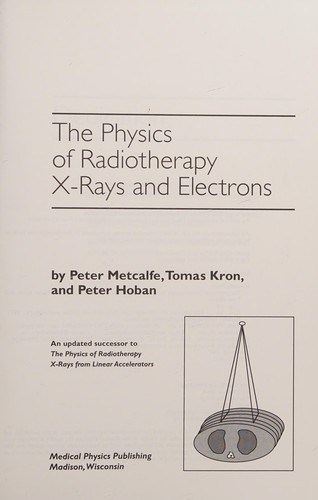 Cover for The physics of radiotherapy x-rays and electrons / by Peter Metcalfe, Tomas Kron, and Peter Hoban.