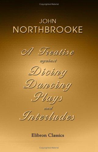 Cover for A Treatise against Dicing, Dancing, Plays, and Interludes. With Other Idle Pastimes